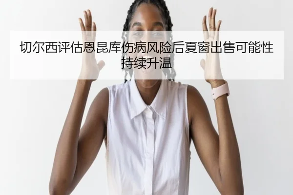 切尔西评估恩昆库伤病风险后夏窗出售可能性持续升温